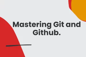 Mastering Git: Essential Version Control for Developers