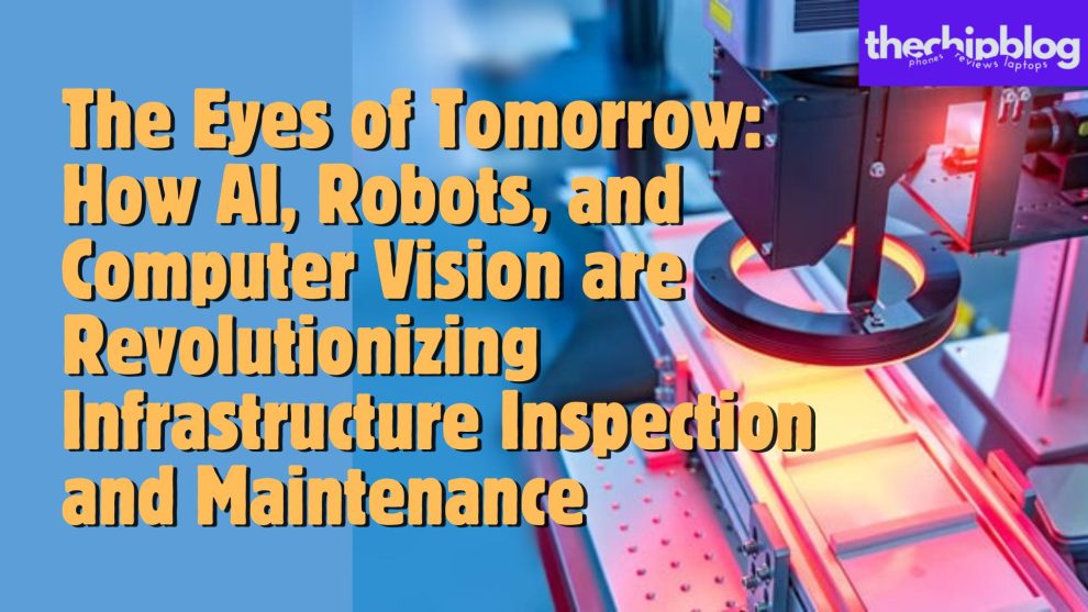 The Eyes of Tomorrow: How AI, Robots, and Computer Vision are Revolutionizing Infrastructure Inspection and Maintenance