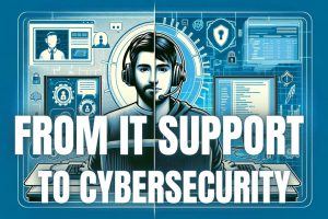 How to Transition from IT Support to Cybersecurity