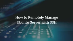 How to leverage SSH to remotely manage Linux servers securely