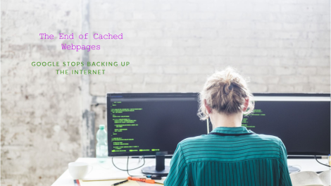 The End of an Era: Google Stops Caching Webpages