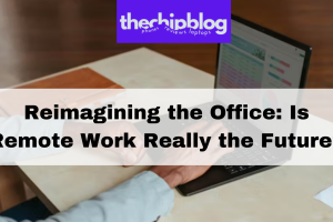 Reimagining the Office: Is Remote Work Really the Future?