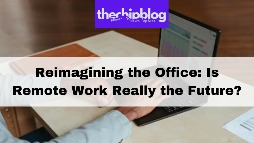 Reimagining the Office: Is Remote Work Really the Future?