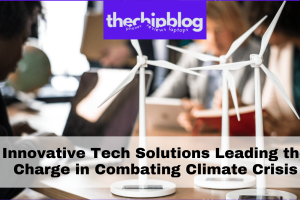 Innovative Tech Solutions Leading the Charge in Combating Climate Crisis