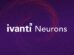 Ivanti Neurons Emerges as a Comprehensive Enterprise Security Solution for the AI Era